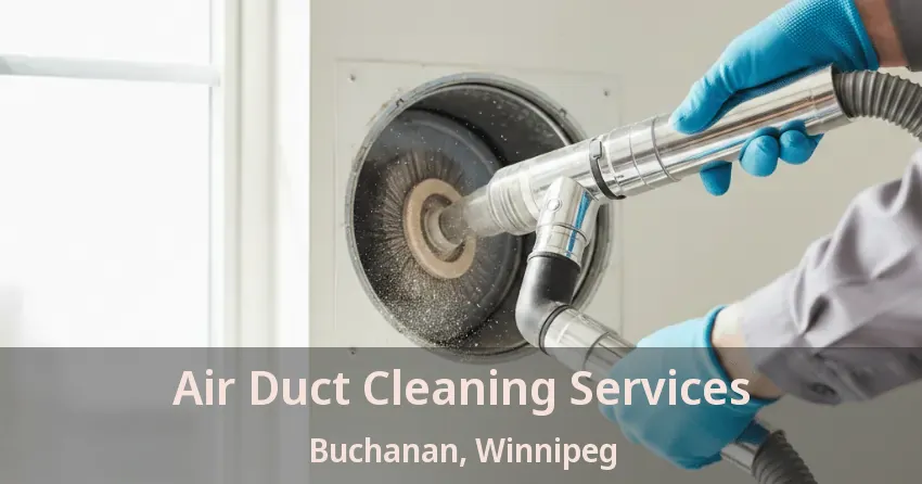 Air Duct Cleaning Services Buchanan, Winnipeg - MB