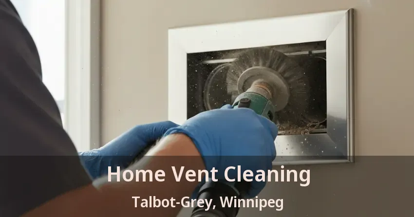Home Vent Cleaning Talbot-Grey, Winnipeg - MB
